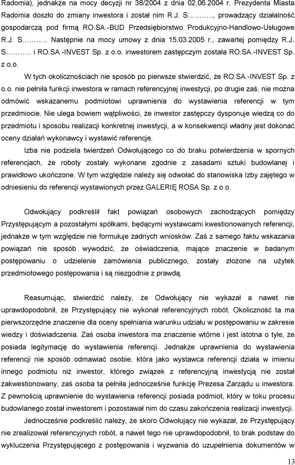 SA.-INVEST Sp. z o.o. nie pełniła funkcji inwestora w ramach referencyjnej inwestycji, po drugie zaś, nie moŝna odmówić wskazanemu podmiotowi uprawnienia do wystawienia referencji w tym przedmiocie.