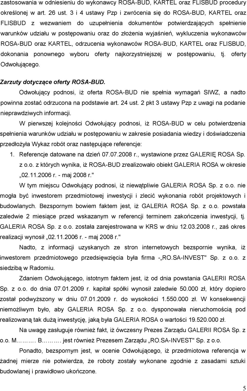 wykluczenia wykonawców ROSA-BUD oraz KARTEL, odrzucenia wykonawców ROSA-BUD, KARTEL oraz FLISBUD, dokonania ponownego wyboru oferty najkorzystniejszej w postępowaniu, tj. oferty Odwołującego.