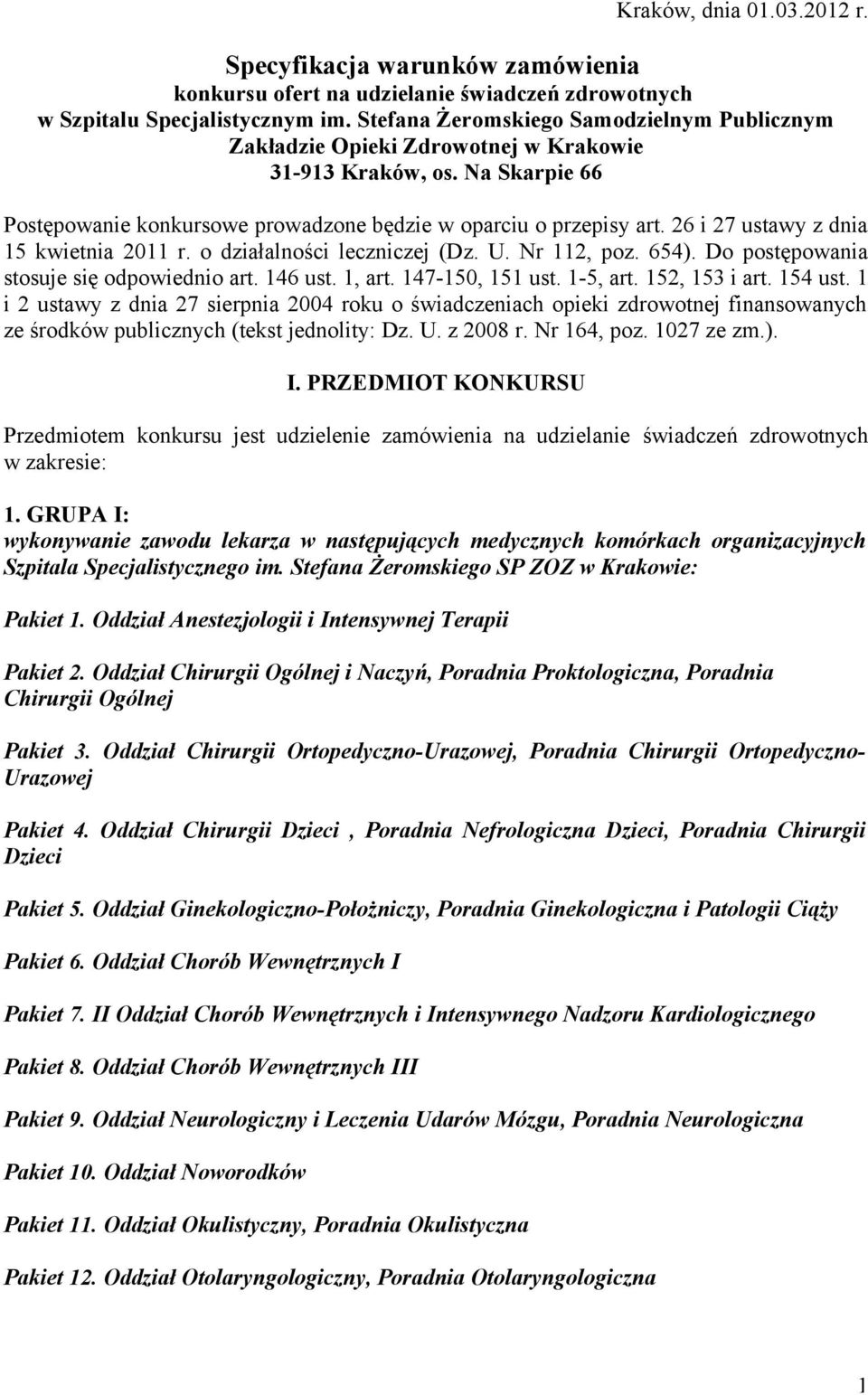 26 i 27 ustawy z dnia 15 kwietnia 2011 r. o działalności leczniczej (Dz. U. Nr 112, poz. 654). Do postępowania stosuje się odpowiednio art. 146 ust. 1, art. 147-150, 151 ust. 1-5, art. 152, 153 i art.