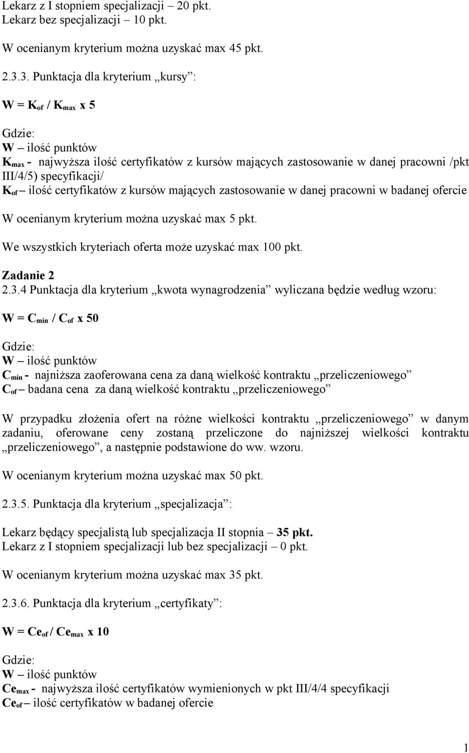 certyfikatów z kursów mających zastosowanie w danej pracowni w badanej ofercie W ocenianym kryterium można uzyskać max 5 pkt. We wszystkich kryteriach oferta może uzyskać max 100 pkt. Zadanie 2 2.3.