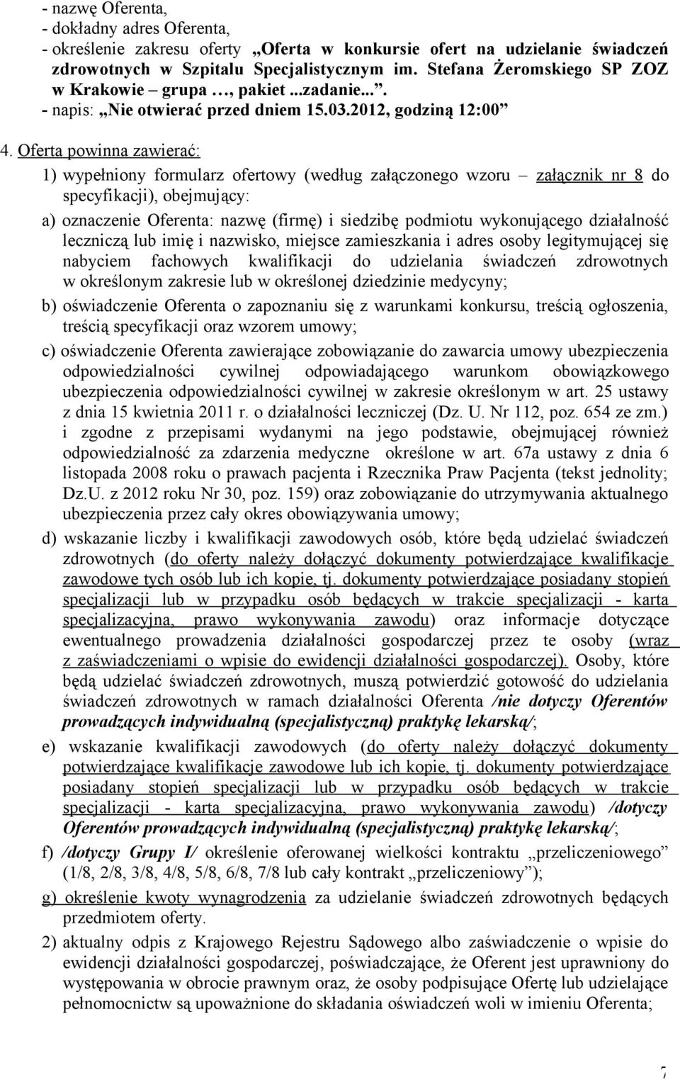 Oferta powinna zawierać: 1) wypełniony formularz ofertowy (według załączonego wzoru załącznik nr 8 do specyfikacji), obejmujący: a) oznaczenie Oferenta: nazwę (firmę) i siedzibę podmiotu wykonującego