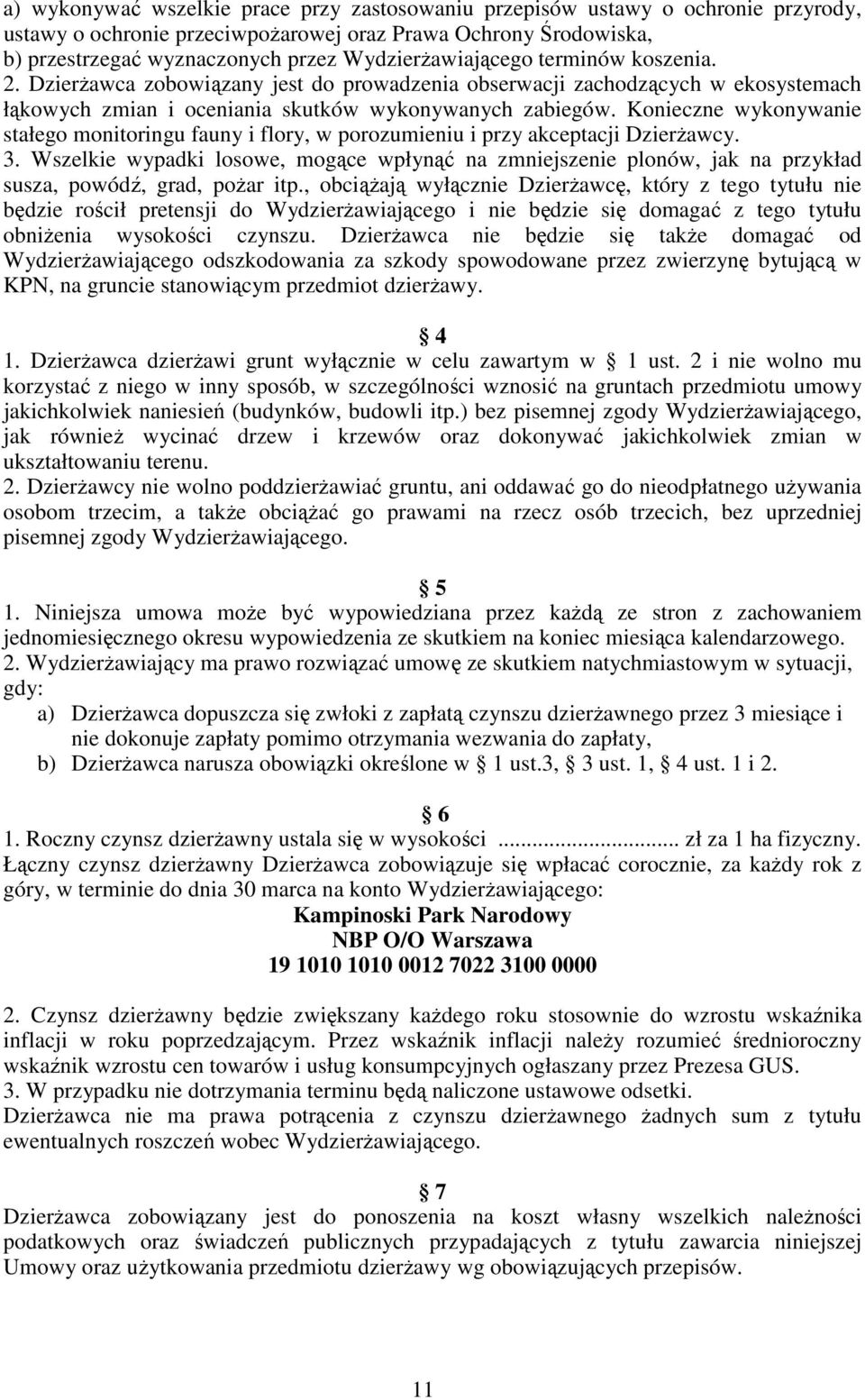 Konieczne wykonywanie stałego monitoringu fauny i flory, w porozumieniu i przy akceptacji DzierŜawcy. 3.