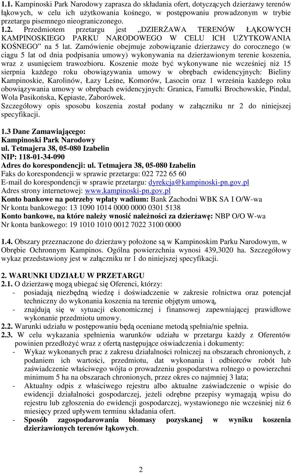 Zamówienie obejmuje zobowiązanie dzierŝawcy do corocznego (w ciągu 5 lat od dnia podpisania umowy) wykonywania na dzierŝawionym terenie koszenia, wraz z usunięciem trawozbioru.