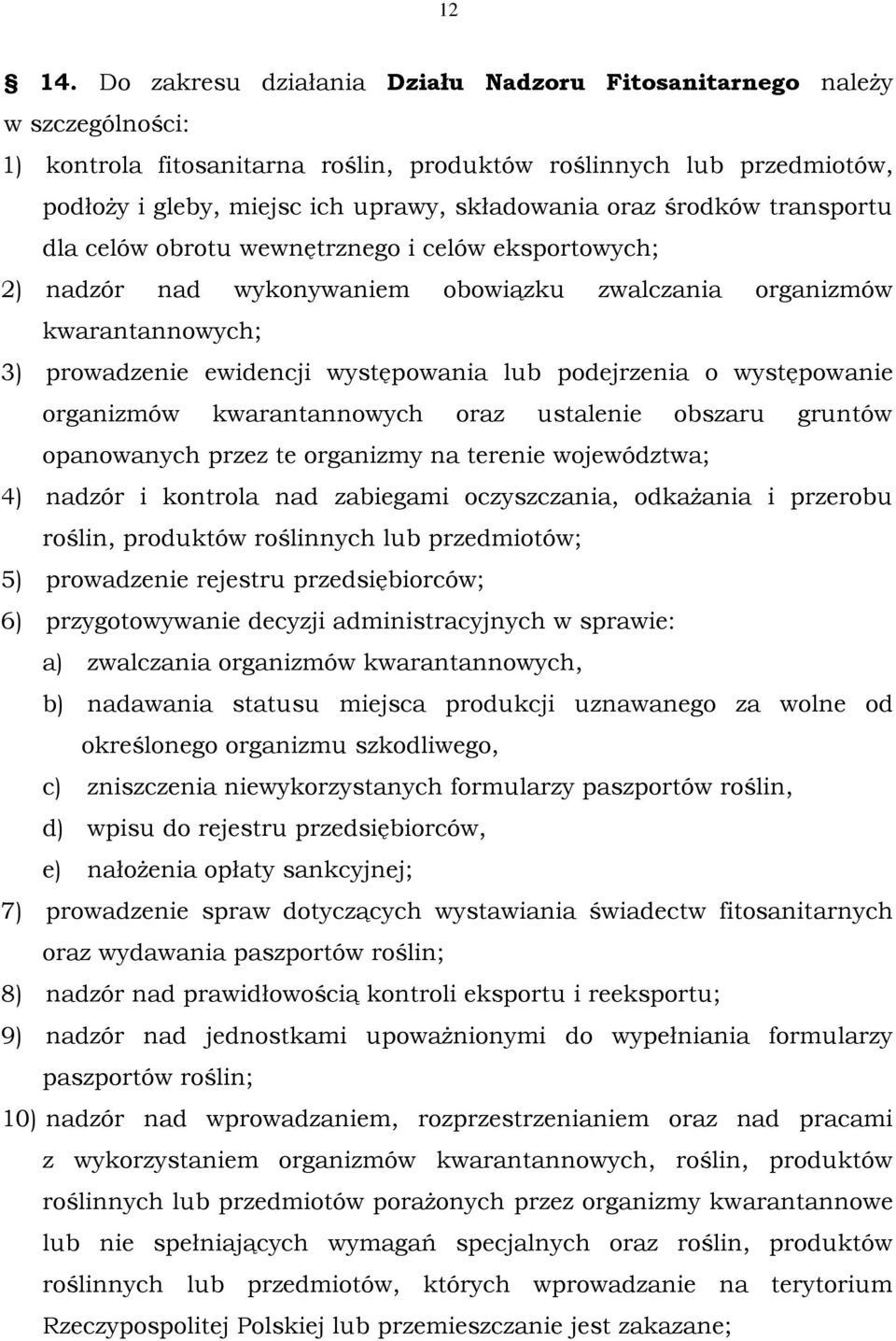 oraz środków transportu dla celów obrotu wewnętrznego i celów eksportowych; 2) nadzór nad wykonywaniem obowiązku zwalczania organizmów kwarantannowych; 3) prowadzenie ewidencji występowania lub