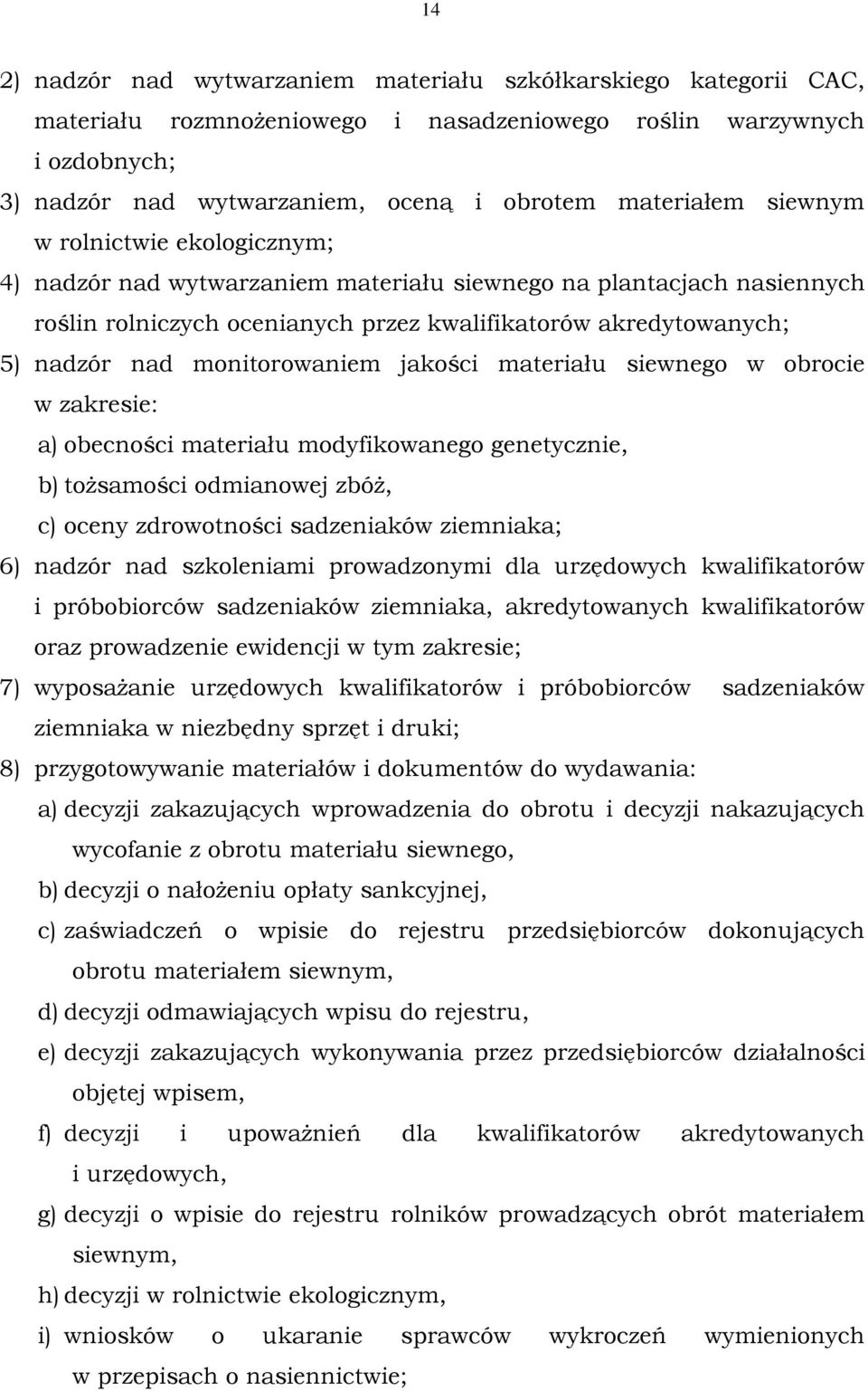 monitorowaniem jakości materiału siewnego w obrocie w zakresie: a) obecności materiału modyfikowanego genetycznie, b) tożsamości odmianowej zbóż, c) oceny zdrowotności sadzeniaków ziemniaka; 6)