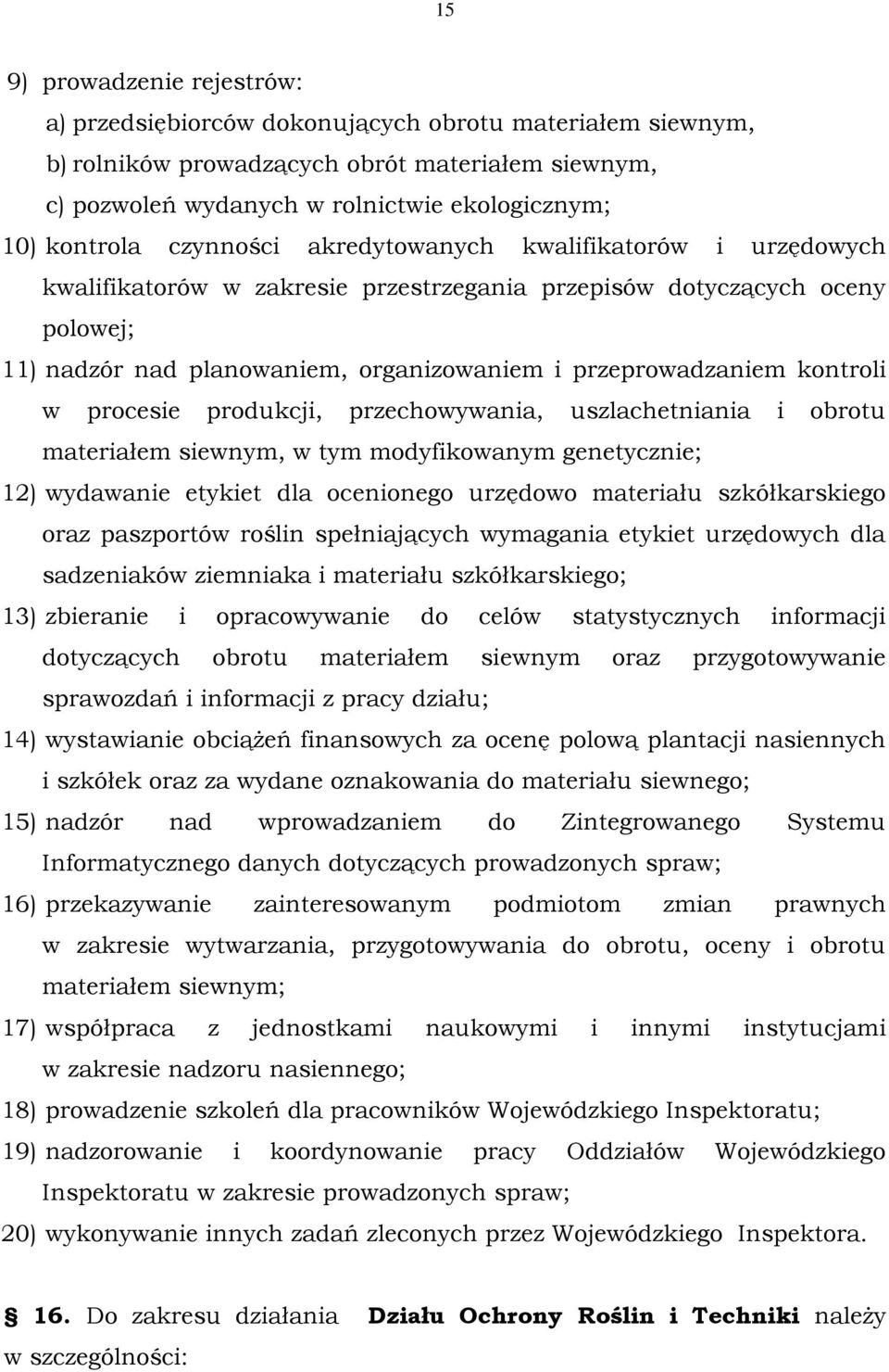 kontroli w procesie produkcji, przechowywania, uszlachetniania i obrotu materiałem siewnym, w tym modyfikowanym genetycznie; 12) wydawanie etykiet dla ocenionego urzędowo materiału szkółkarskiego