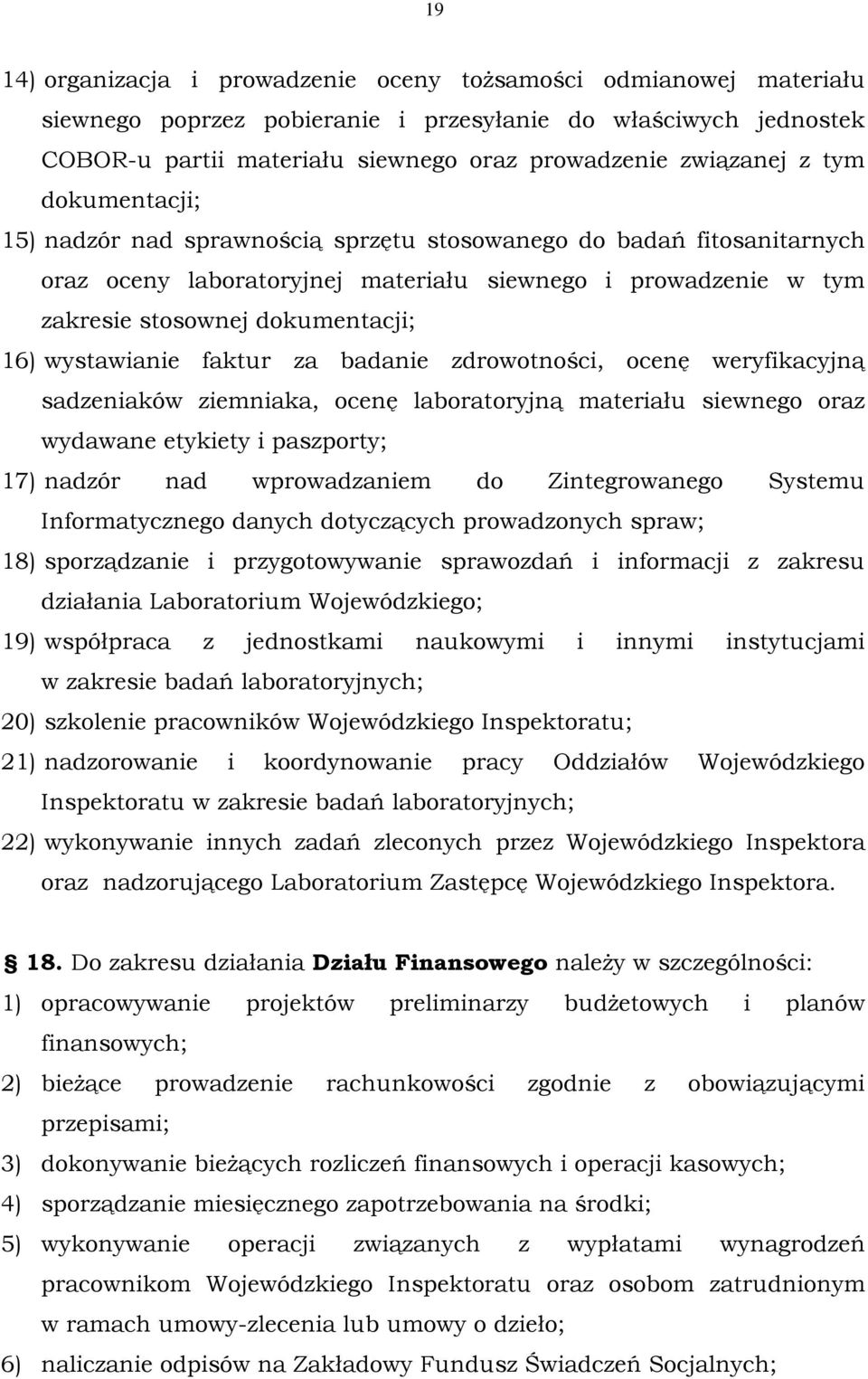 wystawianie faktur za badanie zdrowotności, ocenę weryfikacyjną sadzeniaków ziemniaka, ocenę laboratoryjną materiału siewnego oraz wydawane etykiety i paszporty; 17) nadzór nad wprowadzaniem do