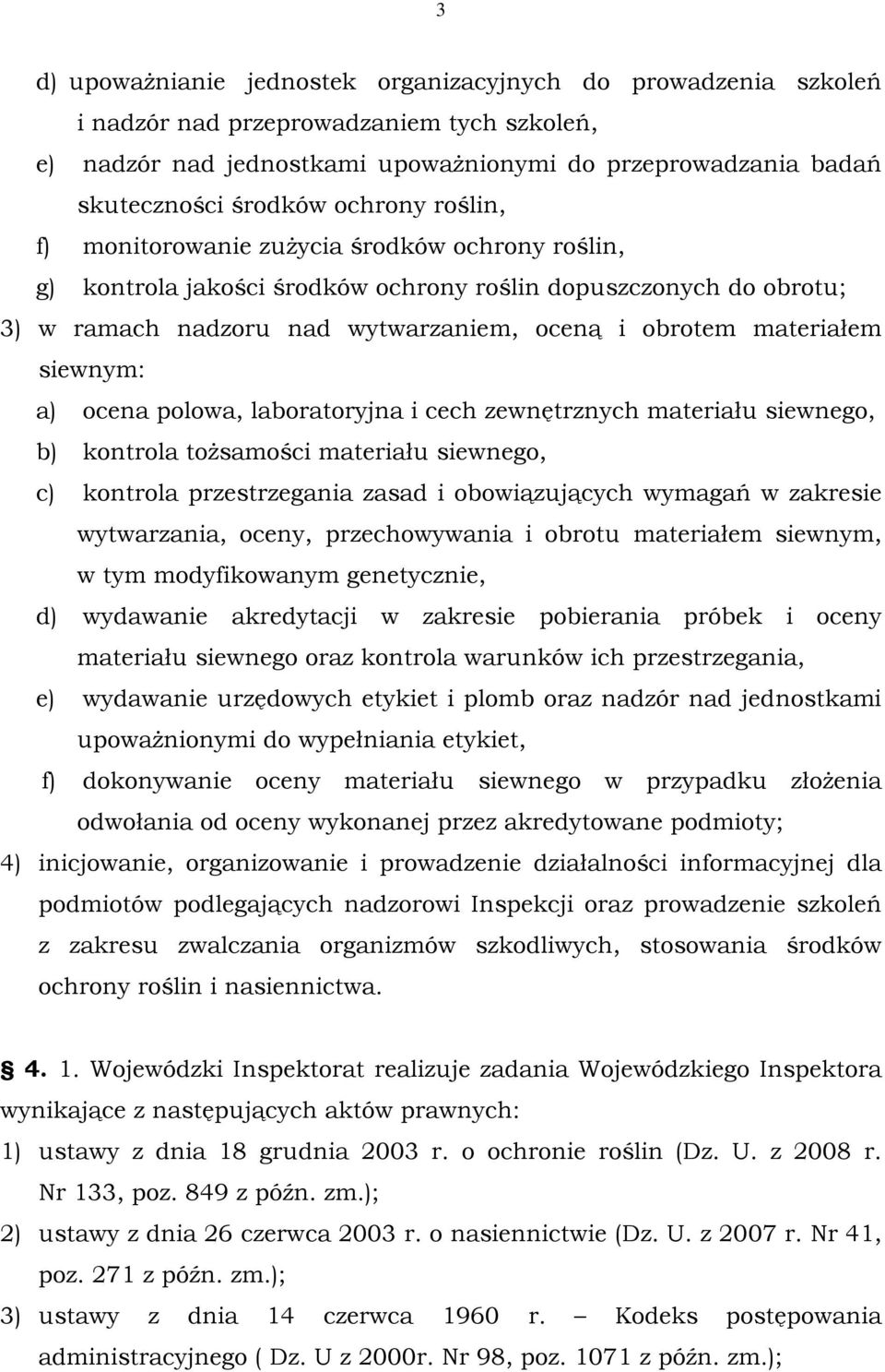 siewnym: a) ocena polowa, laboratoryjna i cech zewnętrznych materiału siewnego, b) kontrola tożsamości materiału siewnego, c) kontrola przestrzegania zasad i obowiązujących wymagań w zakresie