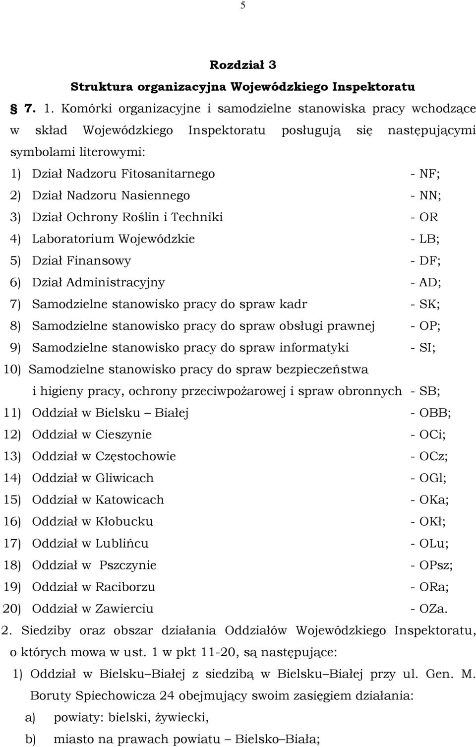 Nadzoru Nasiennego - NN; 3) Dział Ochrony Roślin i Techniki - OR 4) Laboratorium Wojewódzkie - LB; 5) Dział Finansowy - DF; 6) Dział Administracyjny - AD; 7) Samodzielne stanowisko pracy do spraw