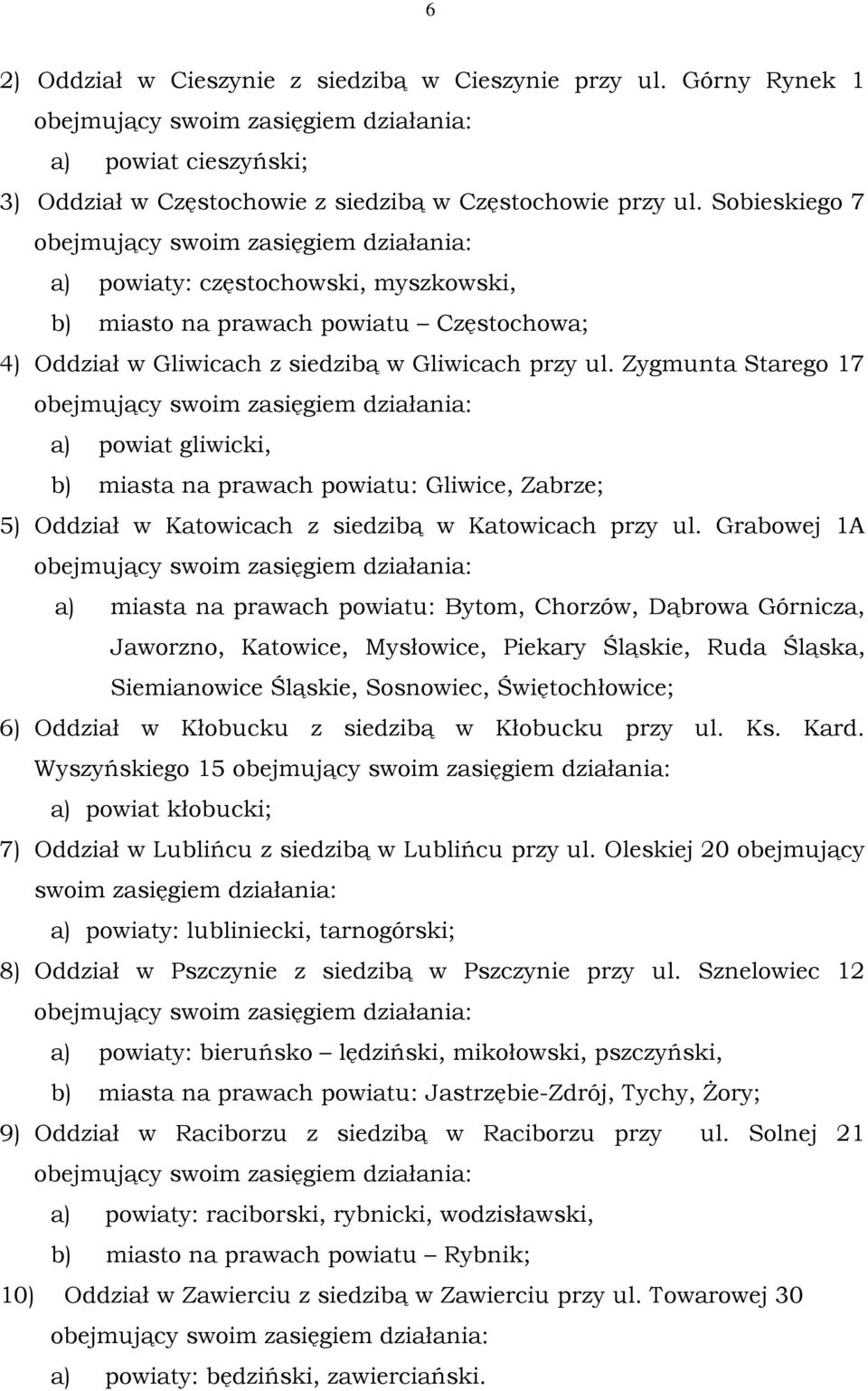 Zygmunta Starego 17 obejmujący swoim zasięgiem działania: a) powiat gliwicki, b) miasta na prawach powiatu: Gliwice, Zabrze; 5) Oddział w Katowicach z siedzibą w Katowicach przy ul.