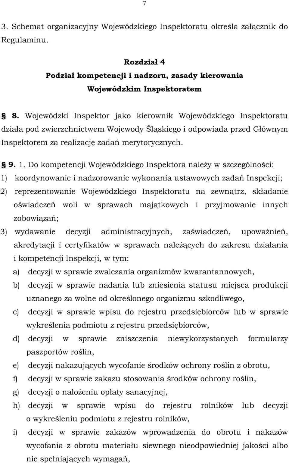 Do kompetencji Wojewódzkiego Inspektora należy w szczególności: 1) koordynowanie i nadzorowanie wykonania ustawowych zadań Inspekcji; 2) reprezentowanie Wojewódzkiego Inspektoratu na zewnątrz,