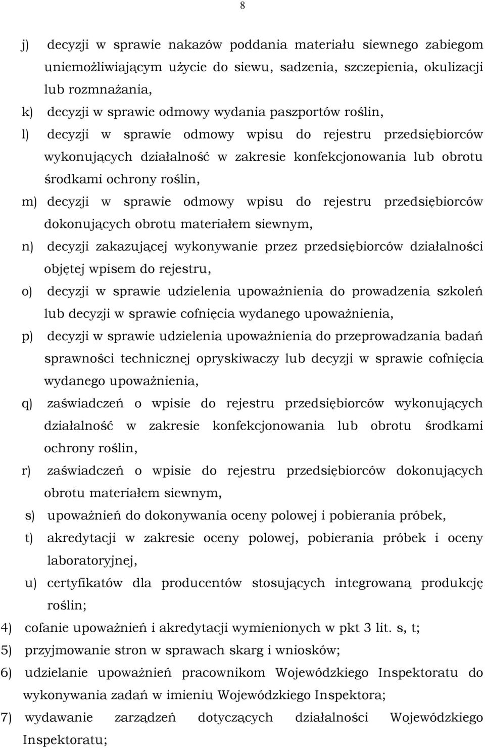 wpisu do rejestru przedsiębiorców dokonujących obrotu materiałem siewnym, n) decyzji zakazującej wykonywanie przez przedsiębiorców działalności objętej wpisem do rejestru, o) decyzji w sprawie