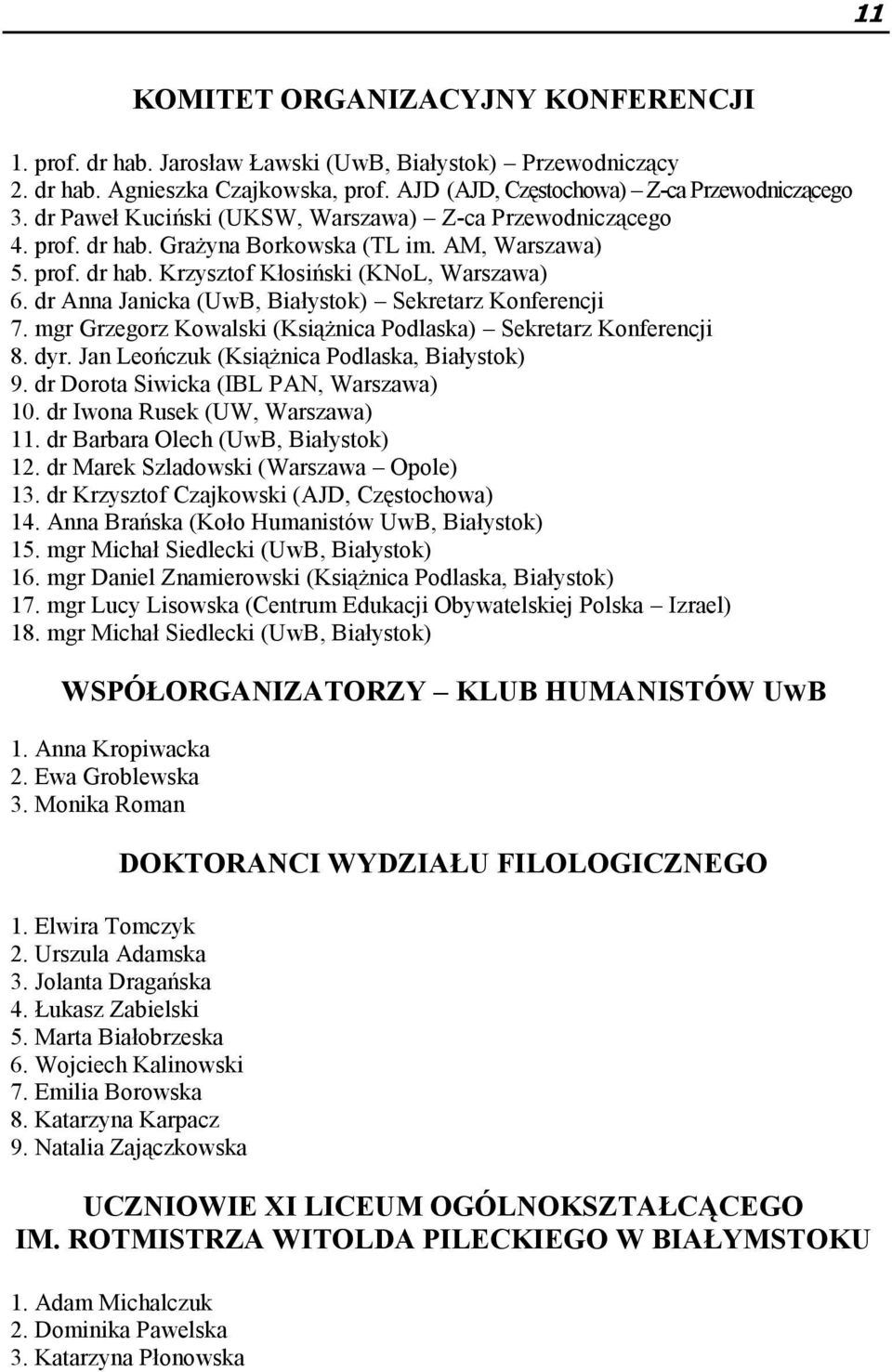 dr Anna Janicka (UwB, Białystok) Sekretarz Konferencji 7. mgr Grzegorz Kowalski (Książnica Podlaska) Sekretarz Konferencji 8. dyr. Jan Leończuk (Książnica Podlaska, Białystok) 9.