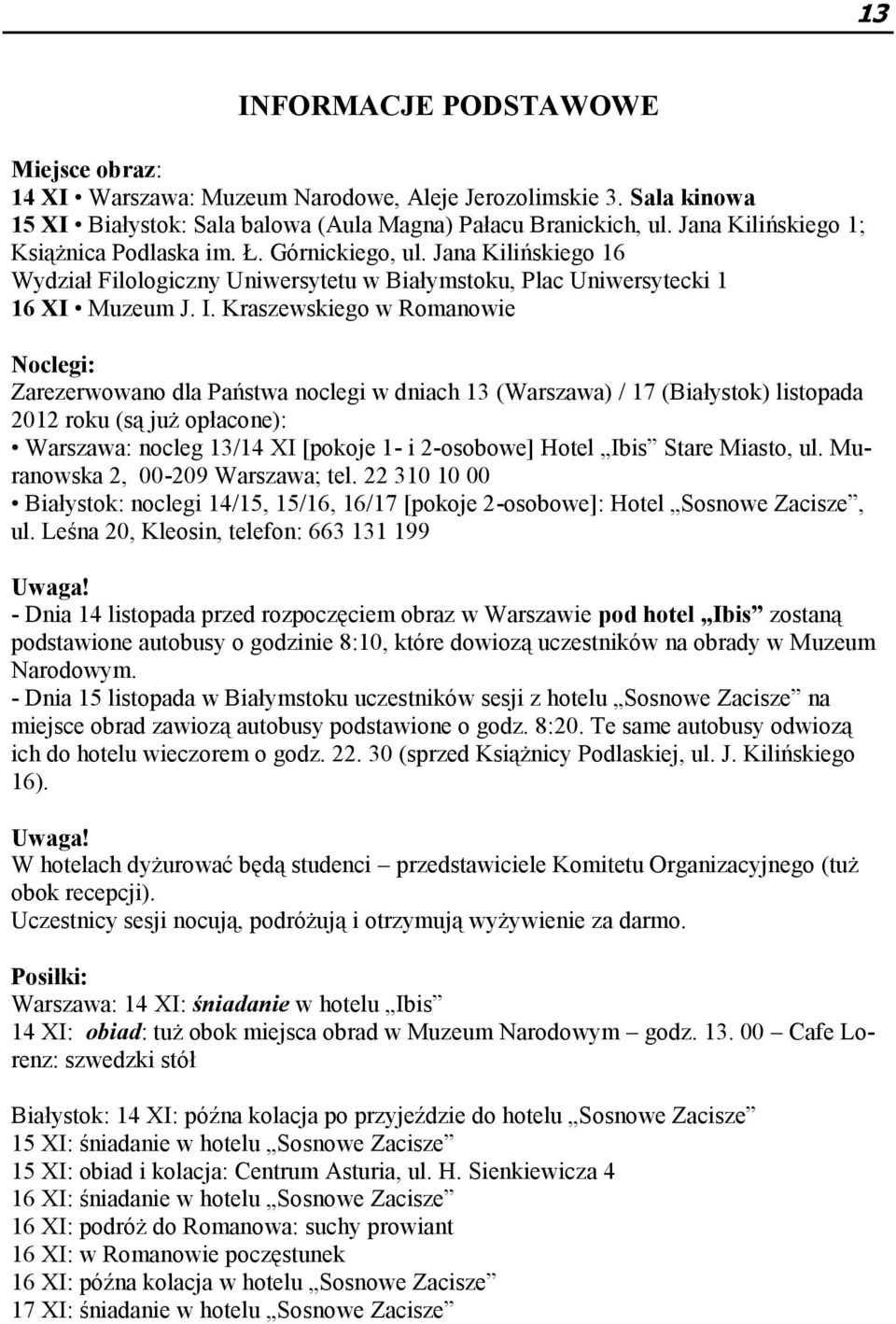 Kraszewskiego w Romanowie Noclegi: Zarezerwowano dla Państwa noclegi w dniach 13 (Warszawa) / 17 (Białystok) listopada 2012 roku (są już opłacone): Warszawa: nocleg 13/14 XI [pokoje 1- i 2-osobowe]