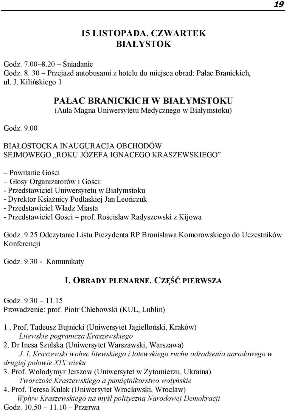 i Gości: - Przedstawiciel Uniwersytetu w Białymstoku - Dyrektor Książnicy Podlaskiej Jan Leończuk - Przedstawiciel Władz Miasta - Przedstawiciel Gości prof. Rościsław Radyszewski z Kijowa Godz. 9.