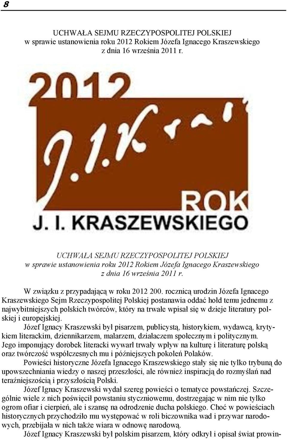 rocznicą urodzin Józefa Ignacego Kraszewskiego Sejm Rzeczypospolitej Polskiej postanawia oddać hołd temu jednemu z najwybitniejszych polskich twórców, który na trwałe wpisał się w dzieje literatury