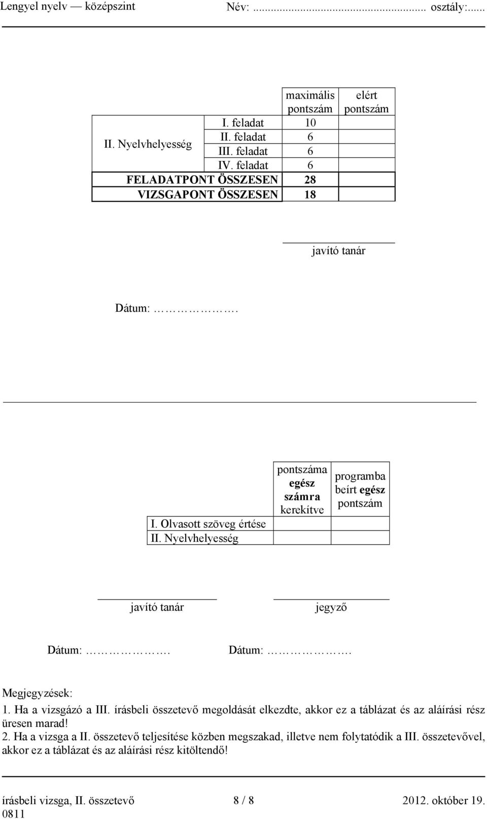 Nyelvhelyesség pontszáma egész számra kerekítve programba beírt egész pontszám javító tanár jegyző Dátum:. Dátum:. Megjegyzések: 1. Ha a vizsgázó a III.