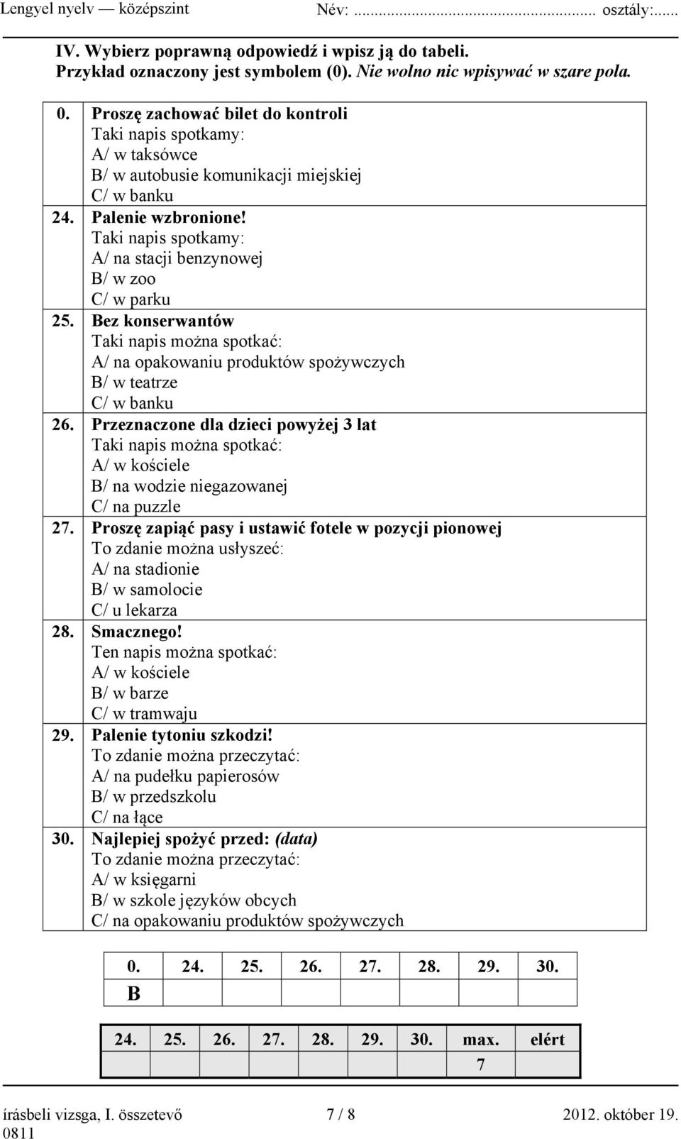 Taki napis spotkamy: A/ na stacji benzynowej B/ w zoo C/ w parku 25. Bez konserwantów Taki napis można spotkać: A/ na opakowaniu produktów spożywczych B/ w teatrze C/ w banku 26.