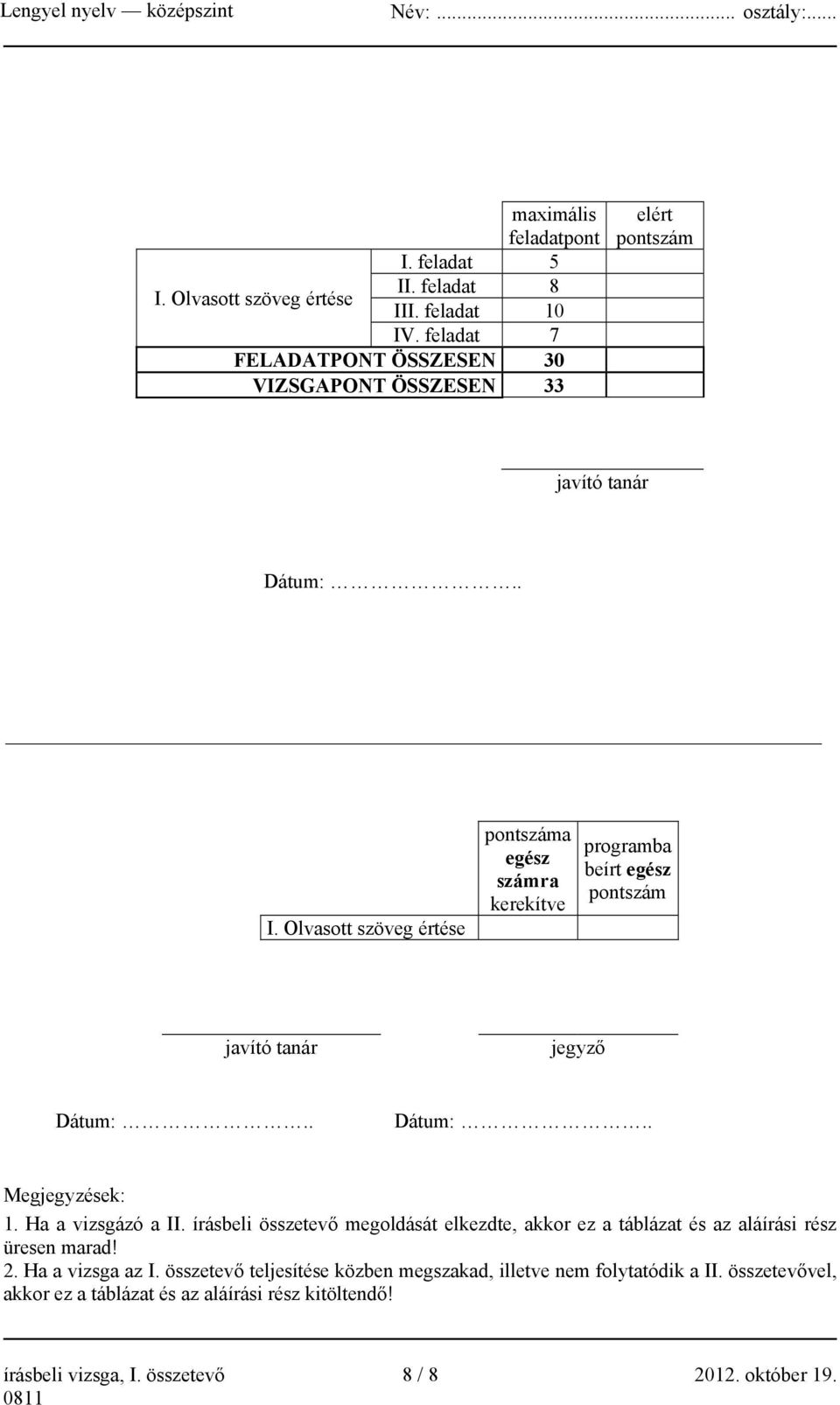 Olvasott szöveg értése pontszáma egész számra kerekítve programba beírt egész pontszám javító tanár jegyző Dátum:.. Dátum:.. Megjegyzések: 1. Ha a vizsgázó a II.