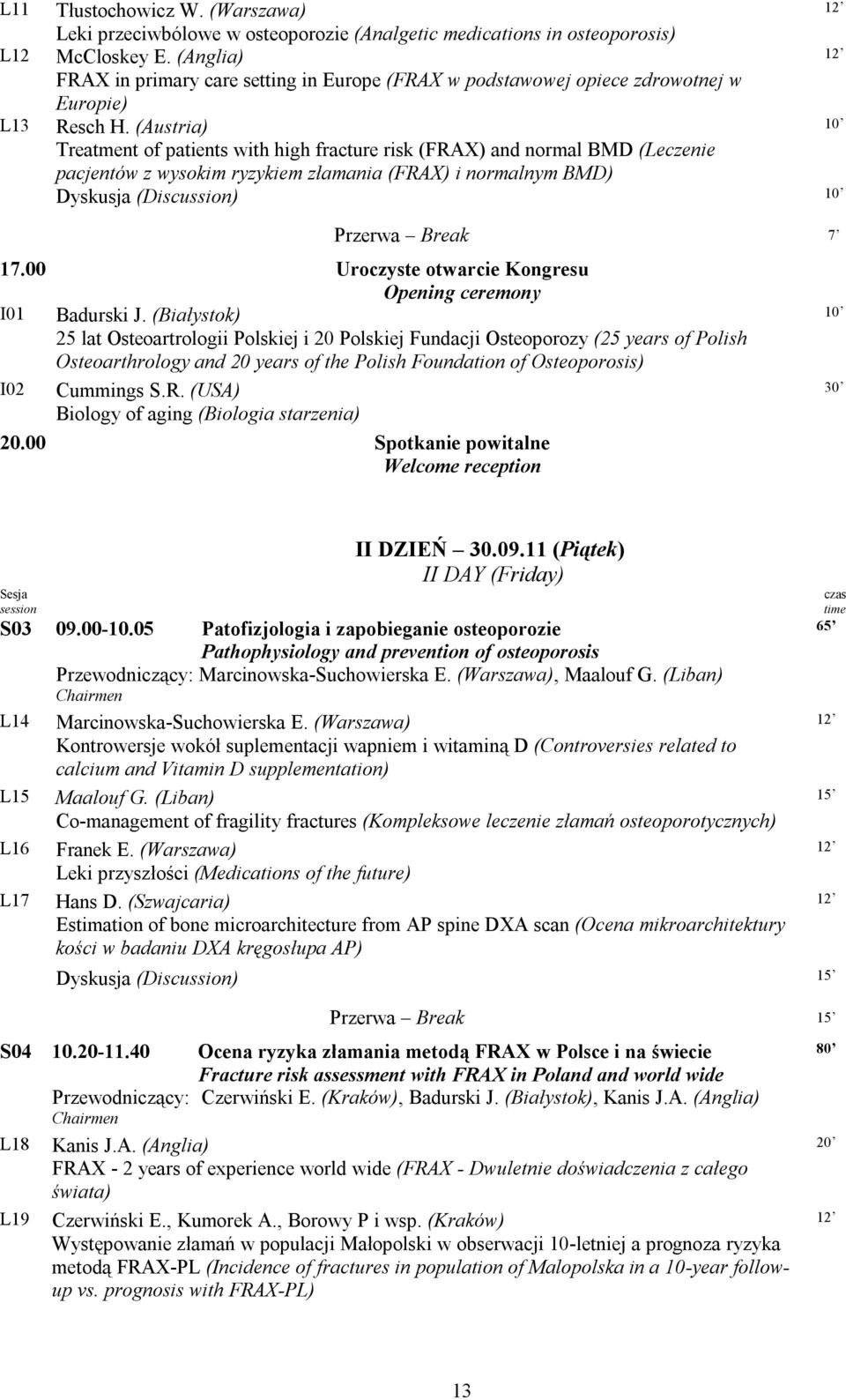 (Austria) 10 Treatment of patients with high fracture risk (FRAX) and normal BMD (Leczenie pacjentów z wysokim ryzykiem złamania (FRAX) i normalnym BMD) Dyskusja (Discussion) 10 Przerwa Break 7 17.