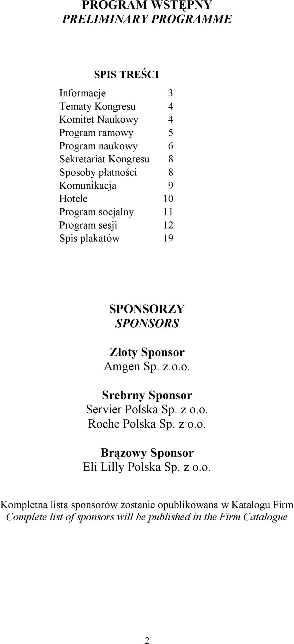 SPONSORS Złoty Sponsor Amgen Sp. z o.o. Srebrny Sponsor Servier Polska Sp. z o.o. Roche Polska Sp. z o.o. Brązowy Sponsor Eli Lilly Polska Sp.