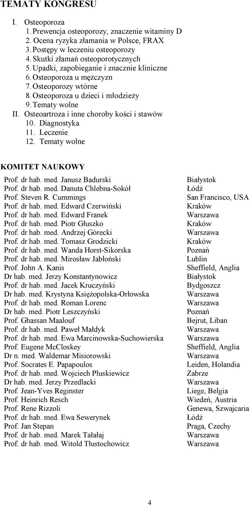 Diagnostyka 11. Leczenie 12. Tematy wolne KOMITET NAUKOWY Prof. dr hab. med. Janusz Badurski Prof. dr hab. med. Danuta Chlebna-Sokół Prof. Steven R. Cummings Prof. dr hab. med. Edward Czerwiński Prof.