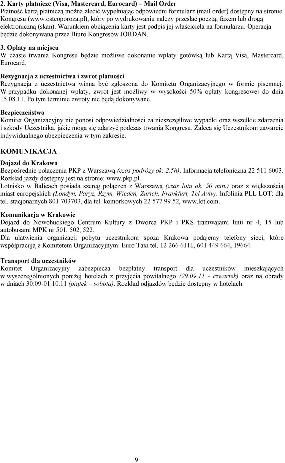 Operacja będzie dokonywana przez Biuro Kongresów JORDAN. 3. Opłaty na miejscu W czasie trwania Kongresu będzie możliwe dokonanie wpłaty gotówką lub Kartą Visa, Mastercard, Eurocard.