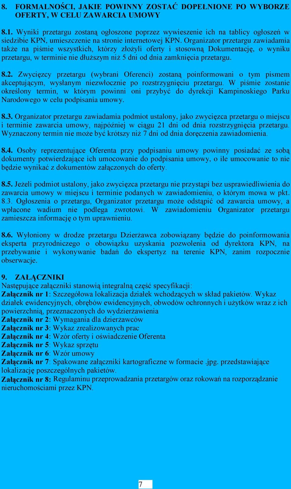 Organizator przetargu zawiadamia także na piśmie wszystkich, którzy złożyli oferty i stosowną Dokumentację, o wyniku przetargu, w terminie nie dłuższym niż 5 dni od dnia zamknięcia przetargu. 8.2.