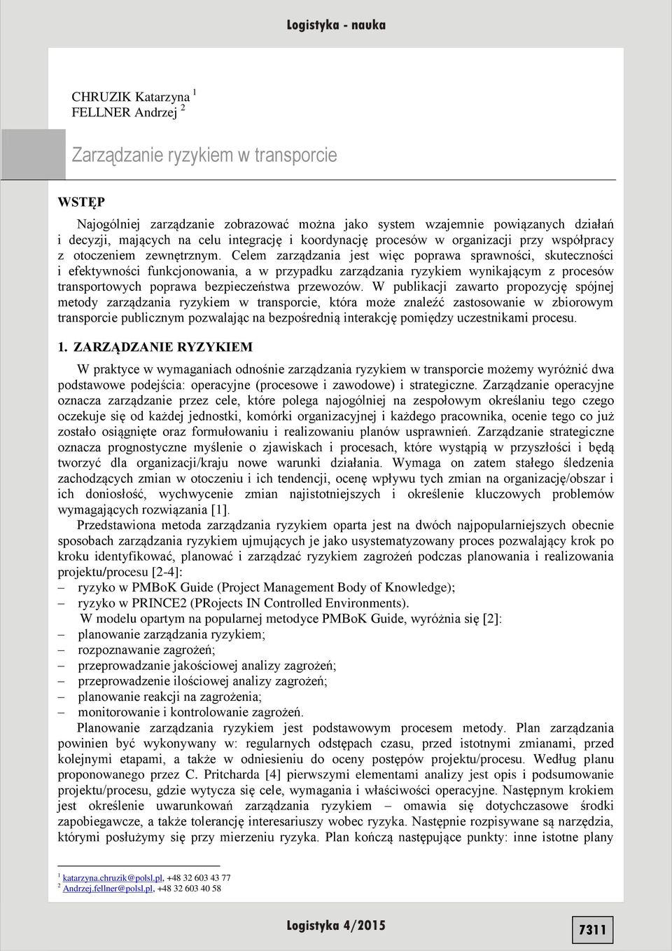 Celem zarządzania jest więc poprawa sprawności, skuteczności i efektywności funkcjonowania, a w przypadku zarządzania ryzykiem wynikającym z procesów transportowych poprawa bezpieczeństwa przewozów.