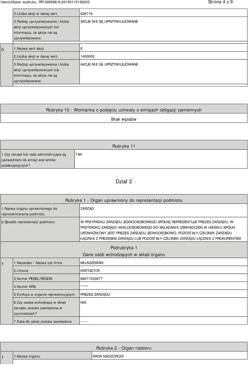 Czy zarząd lub rada administrująca są upoważnieni do emisji warrantów subskrypcyjnych? TAK Dział 2 Rubryka 1 - Organ uprawniony do reprezentacji podmiotu 1.