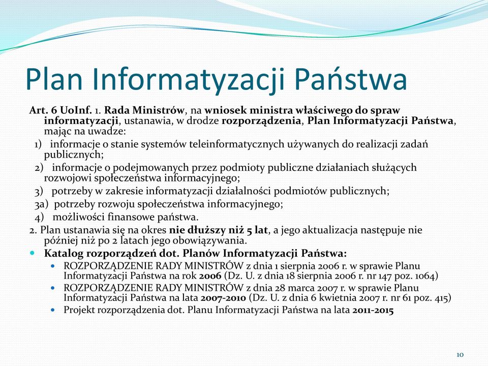 teleinformatycznych używanych do realizacji zadań publicznych; 2) informacje o podejmowanych przez podmioty publiczne działaniach służących rozwojowi społeczeństwa informacyjnego; 3) potrzeby w