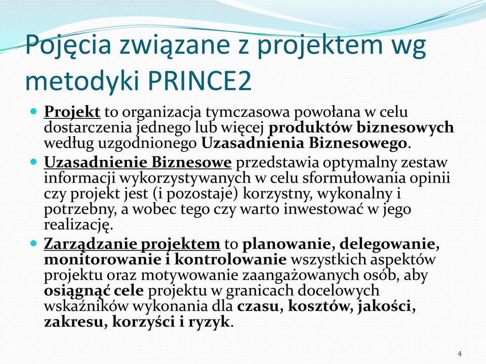 Uzasadnienie Biznesowe przedstawia optymalny zestaw informacji wykorzystywanych w celu sformułowania opinii czy projekt jest (i pozostaje) korzystny, wykonalny i potrzebny, a