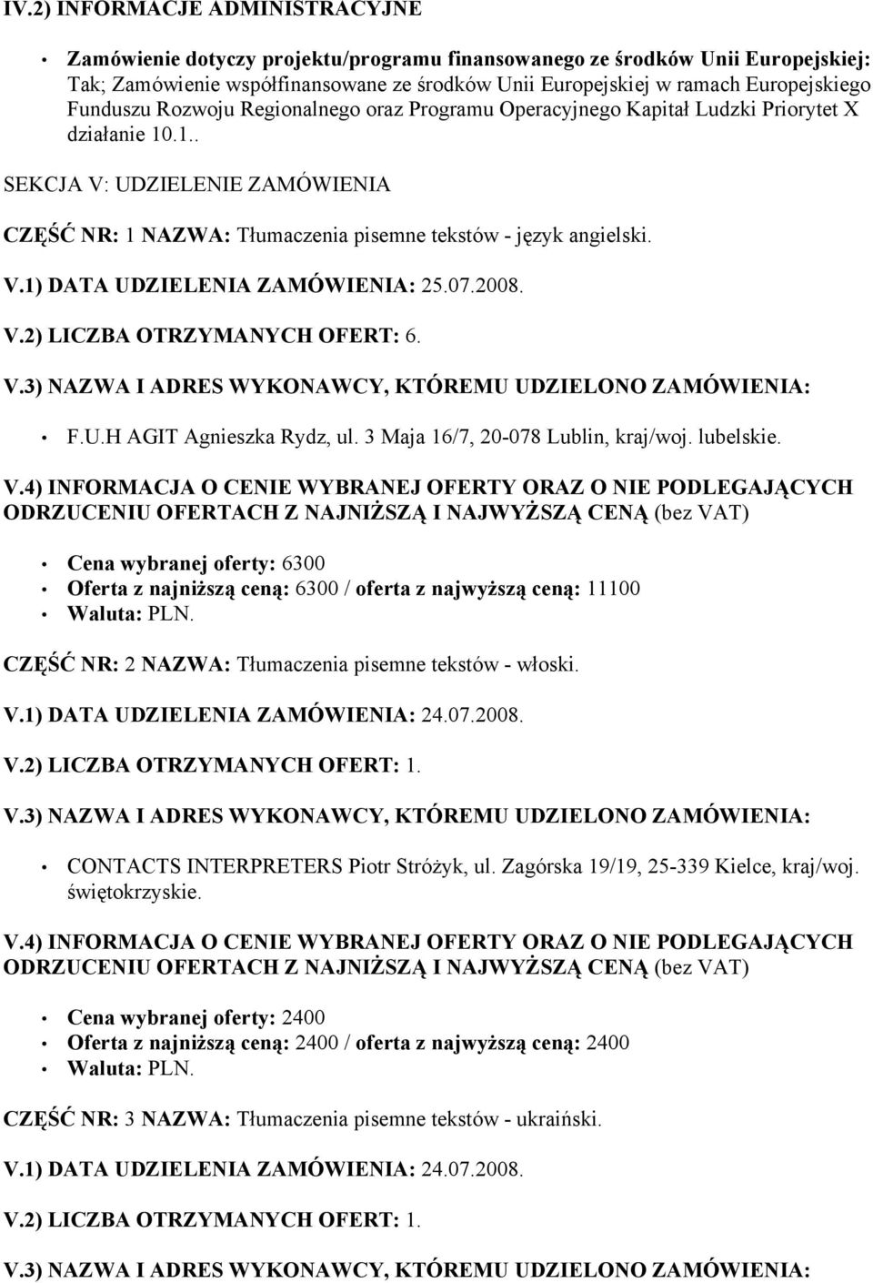 V.1) DATA UDZIELENIA ZAMÓWIENIA: 25.07.2008. V.2) LICZBA OTRZYMANYCH OFERT: 6. F.U.H AGIT Agnieszka Rydz, ul. 3 Maja 16/7, 20-078 Lublin, kraj/woj. lubelskie.