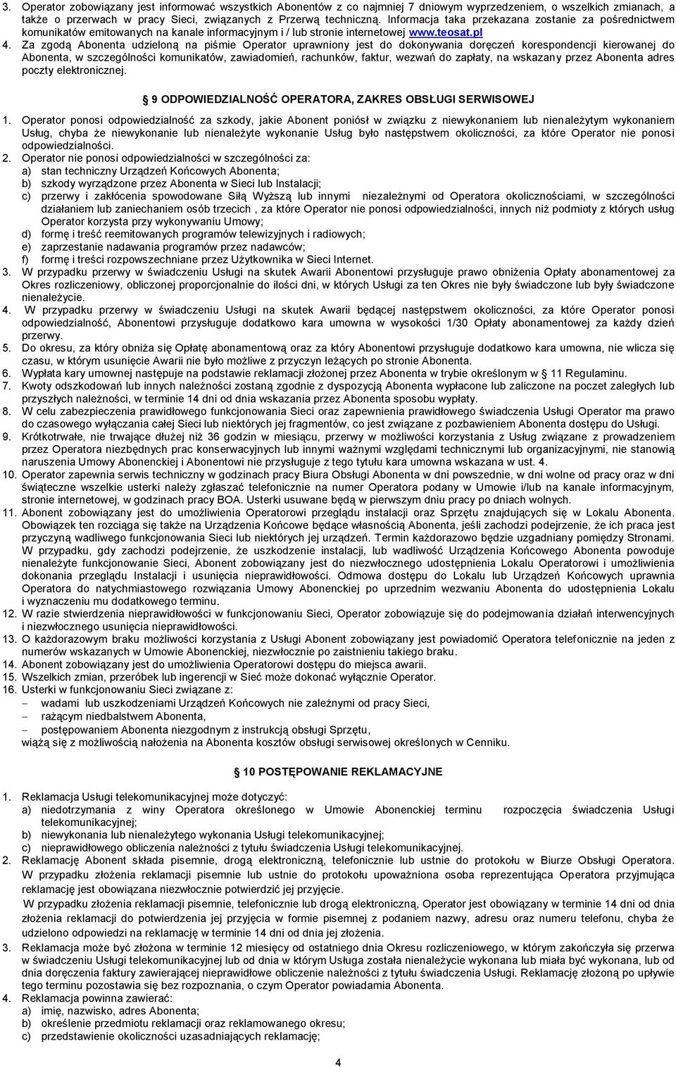 Za zgodą Abonenta udzieloną na piśmie Operator uprawniony jest do dokonywania doręczeń korespondencji kierowanej do Abonenta, w szczególności komunikatów, zawiadomień, rachunków, faktur, wezwań do