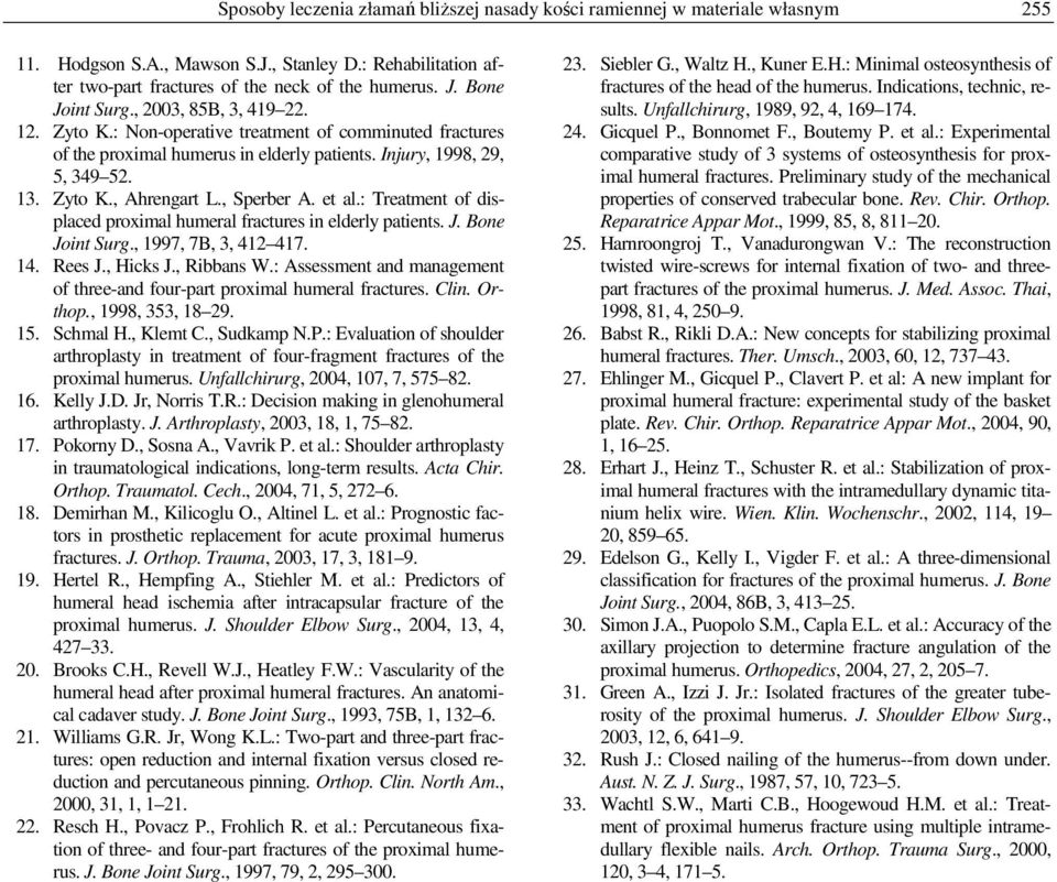 , Sperber A. et al.: Treatment of displaced proximal humeral fractures in elderly patients. J. Bone Joint Surg., 1997, 7B, 3, 412 417. 14. Rees J., Hicks J., Ribbans W.