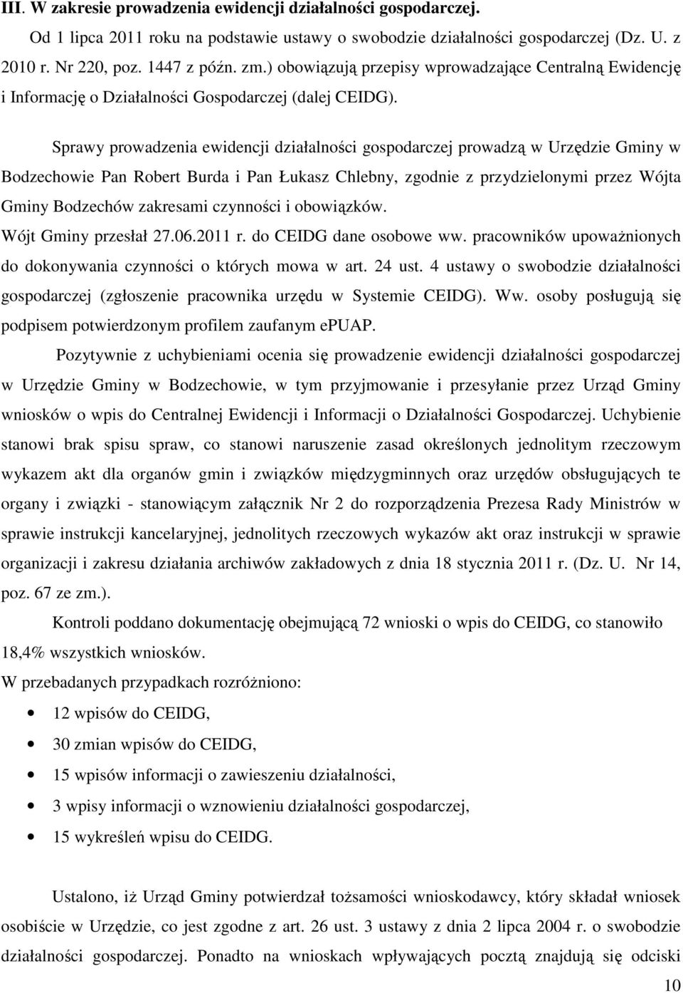 Sprawy prowadzenia ewidencji działalności gospodarczej prowadzą w Urzędzie Gminy w Bodzechowie Pan Robert Burda i Pan Łukasz Chlebny, zgodnie z przydzielonymi przez Wójta Gminy Bodzechów zakresami