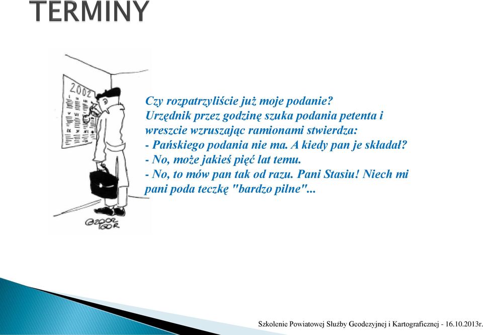 ramionami stwierdza: - Pańskiego podania nie ma. A kiedy pan je składał?