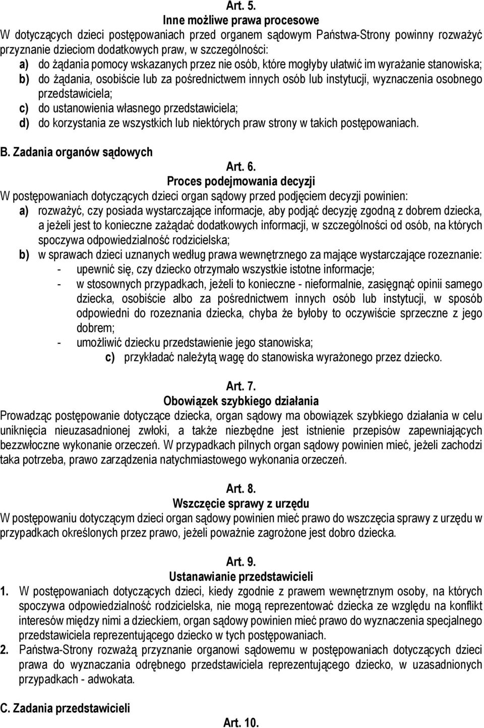 wskazanych przez nie osób, które mogłyby ułatwić im wyrażanie stanowiska; b) do żądania, osobiście lub za pośrednictwem innych osób lub instytucji, wyznaczenia osobnego przedstawiciela; c) do