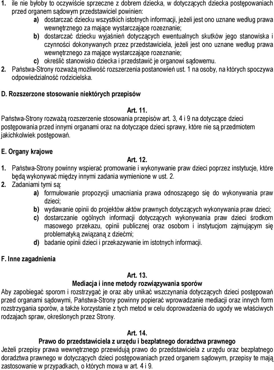 przedstawiciela, jeżeli jest ono uznane według prawa wewnętrznego za mające wystarczające rozeznanie; c) określić stanowisko dziecka i przedstawić je organowi sądowemu. 2.