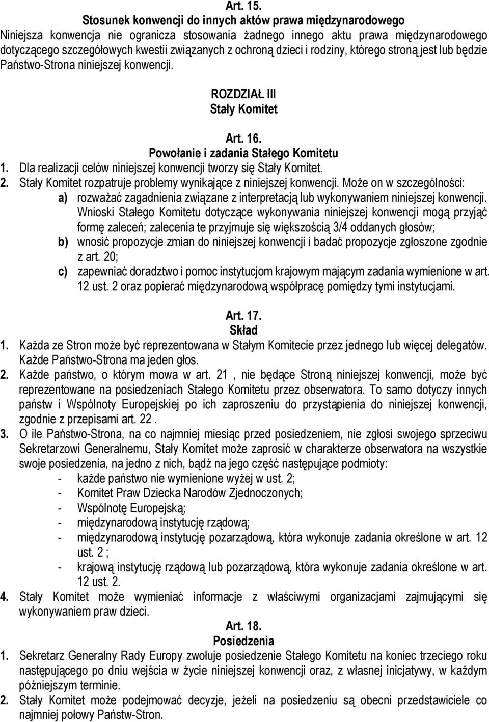 ochroną dzieci i rodziny, którego stroną jest lub będzie Państwo-Strona niniejszej konwencji. ROZDZIAŁ III Stały Komitet Art. 16. Powołanie i zadania Stałego Komitetu 1.