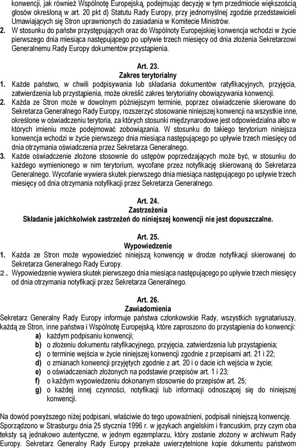 W stosunku do państw przystępujących oraz do Wspólnoty Europejskiej konwencja wchodzi w życie pierwszego dnia miesiąca następującego po upływie trzech miesięcy od dnia złożenia Sekretarzowi