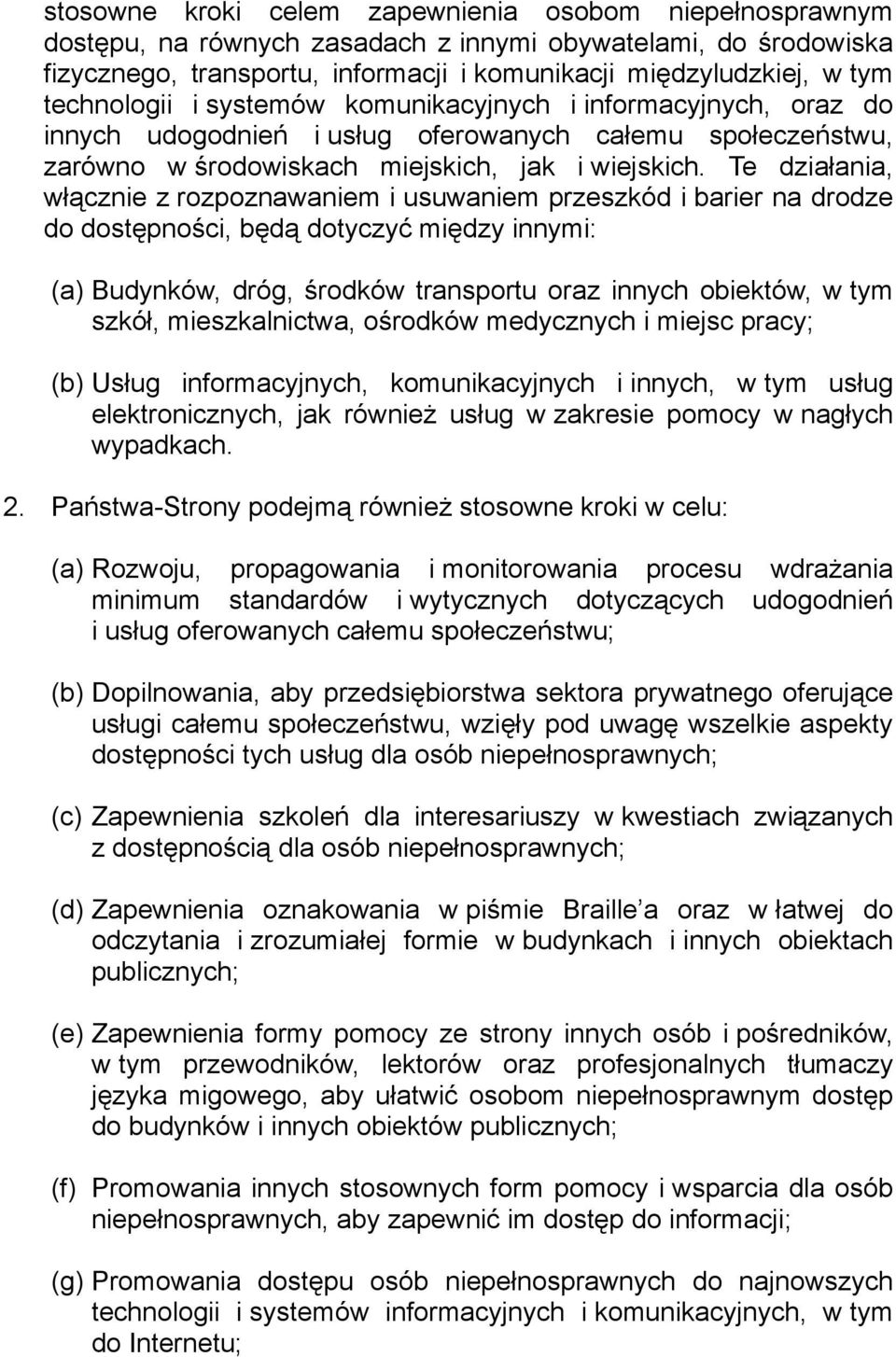 Te działania, włącznie z rozpoznawaniem i usuwaniem przeszkód i barier na drodze do dostępności, będą dotyczyć między innymi: (a) Budynków, dróg, środków transportu oraz innych obiektów, w tym szkół,