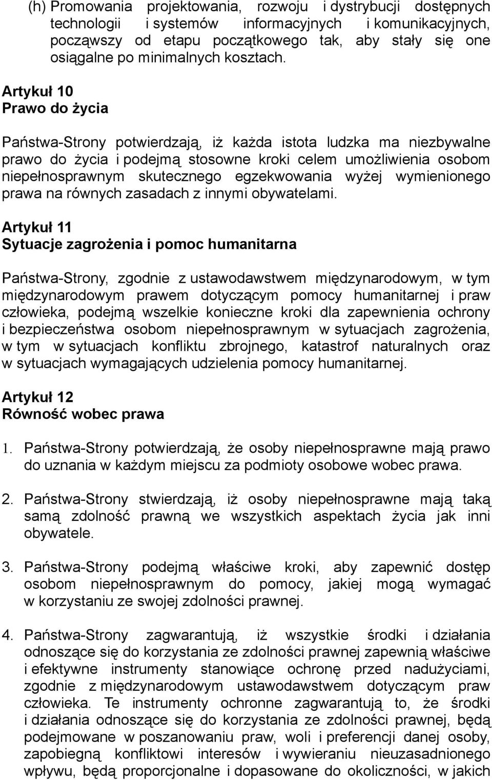 Artykuł 10 Prawo do życia Państwa-Strony potwierdzają, iż każda istota ludzka ma niezbywalne prawo do życia i podejmą stosowne kroki celem umożliwienia osobom niepełnosprawnym skutecznego