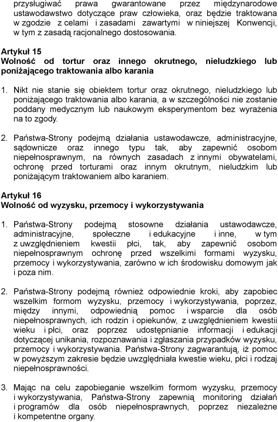 Nikt nie stanie się obiektem tortur oraz okrutnego, nieludzkiego lub poniżającego traktowania albo karania, a w szczególności nie zostanie poddany medycznym lub naukowym eksperymentom bez wyrażenia