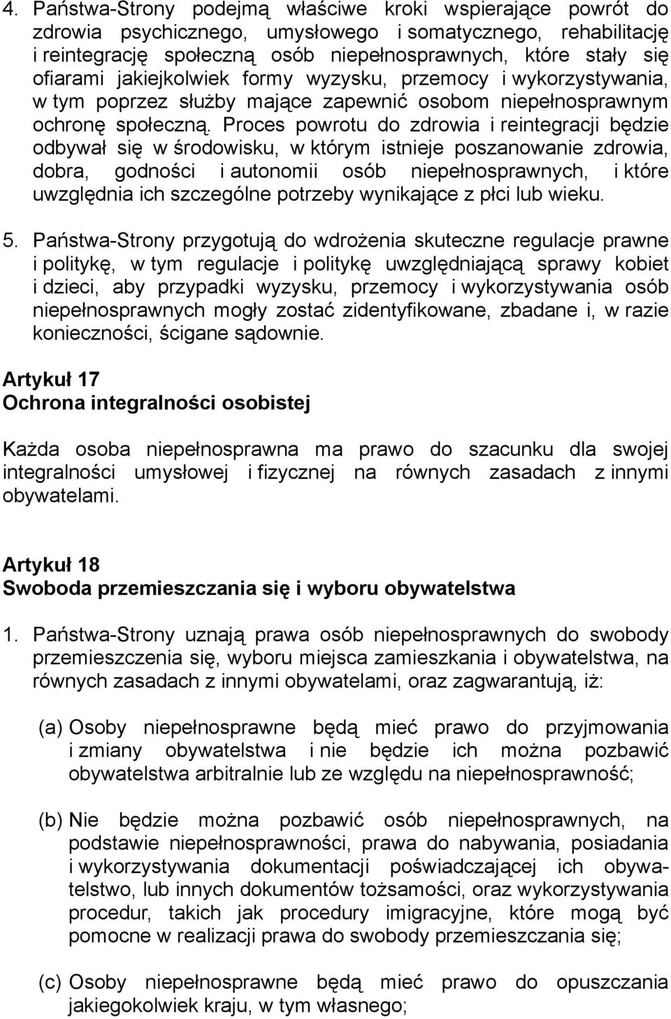 Proces powrotu do zdrowia i reintegracji będzie odbywał się w środowisku, w którym istnieje poszanowanie zdrowia, dobra, godności i autonomii osób niepełnosprawnych, i które uwzględnia ich szczególne