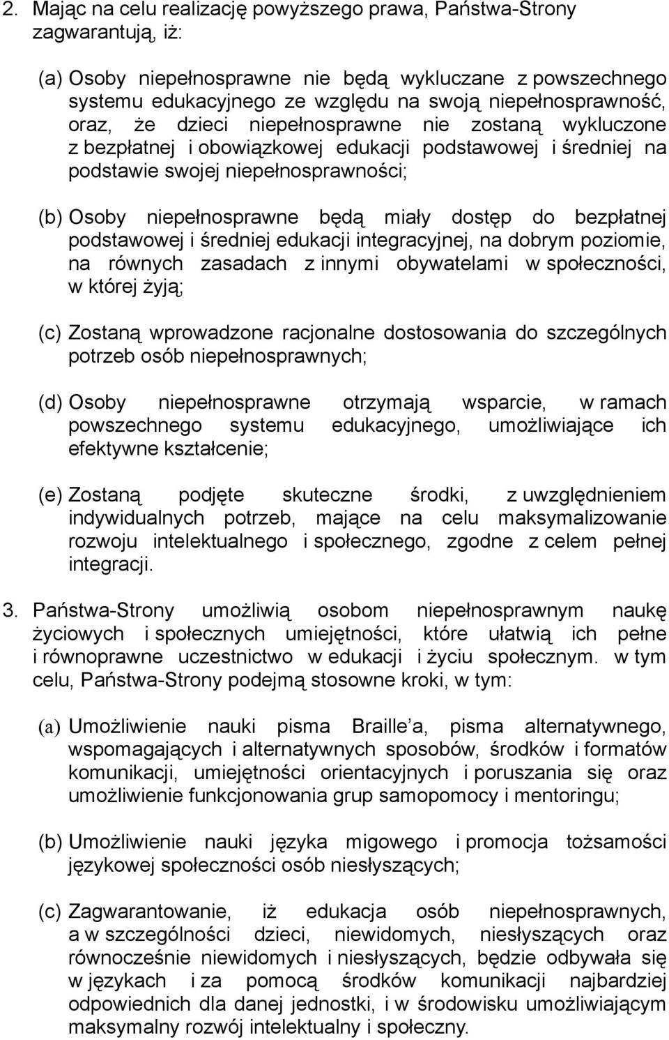 do bezpłatnej podstawowej i średniej edukacji integracyjnej, na dobrym poziomie, na równych zasadach z innymi obywatelami w społeczności, w której żyją; (c) Zostaną wprowadzone racjonalne