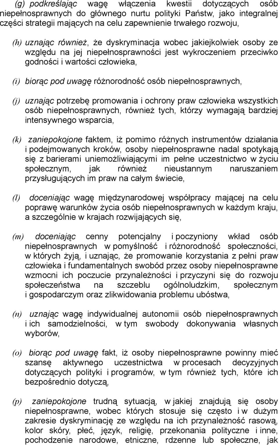 niepełnosprawnych, (j) uznając potrzebę promowania i ochrony praw człowieka wszystkich osób niepełnosprawnych, również tych, którzy wymagają bardziej intensywnego wsparcia, (k) zaniepokojone faktem,