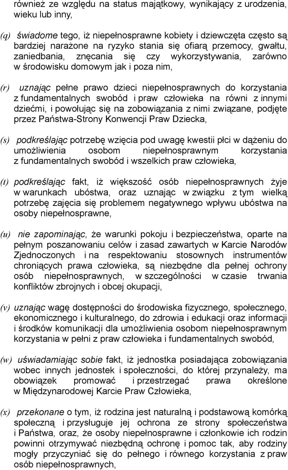 i praw człowieka na równi z innymi dziećmi, i powołując się na zobowiązania z nimi związane, podjęte przez Państwa-Strony Konwencji Praw Dziecka, (s) podkreślając potrzebę wzięcia pod uwagę kwestii