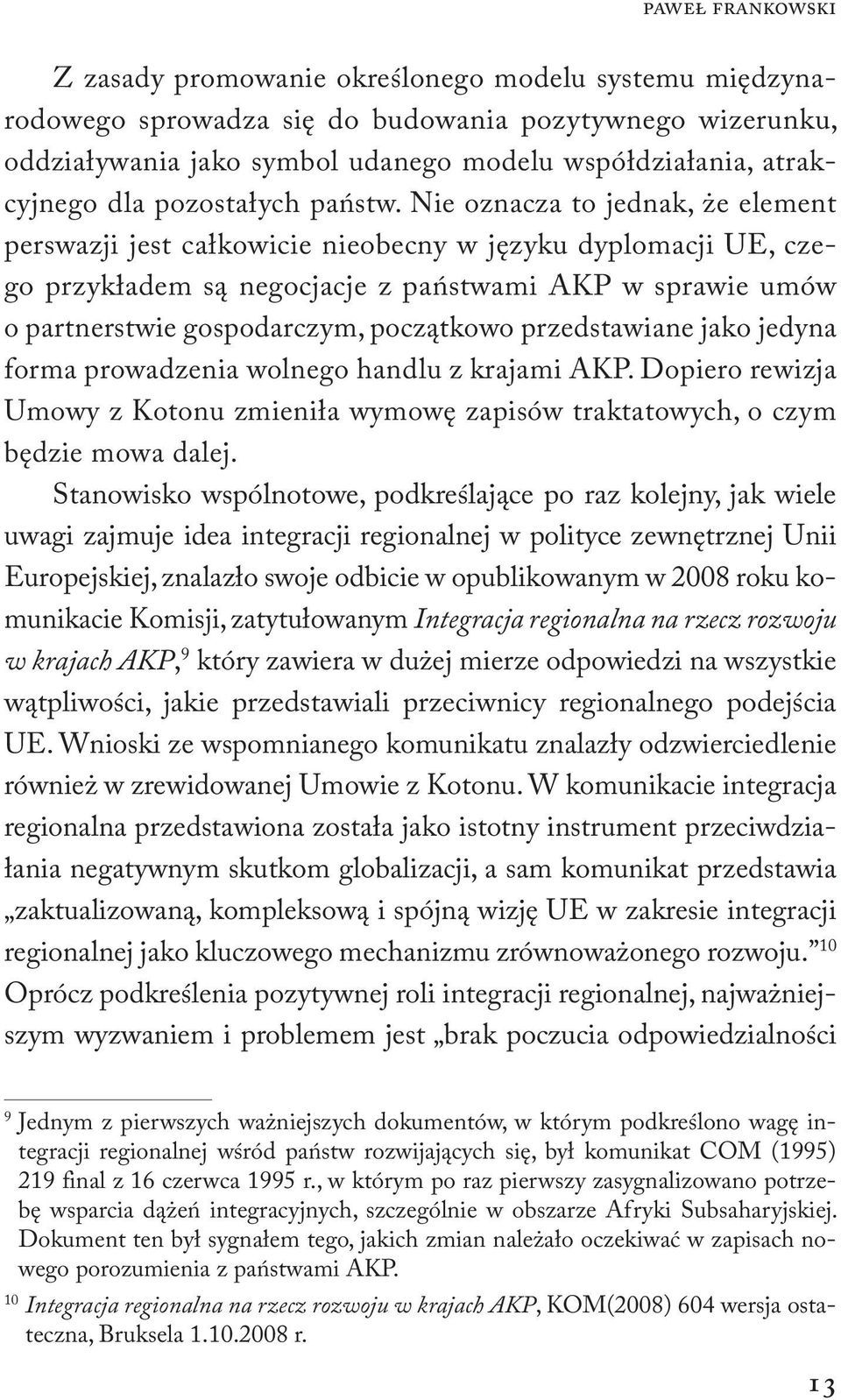 Nie oznacza to jednak, że element perswazji jest całkowicie nieobecny w języku dyplomacji UE, czego przykładem są negocjacje z państwami AKP w sprawie umów o partnerstwie gospodarczym, początkowo