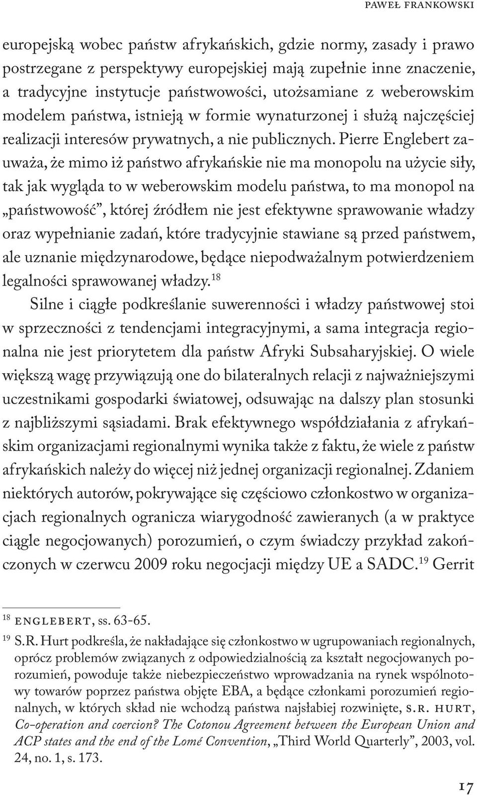 Pierre Englebert zauważa, że mimo iż państwo afrykańskie nie ma monopolu na użycie siły, tak jak wygląda to w weberowskim modelu państwa, to ma monopol na państwowość, której źródłem nie jest